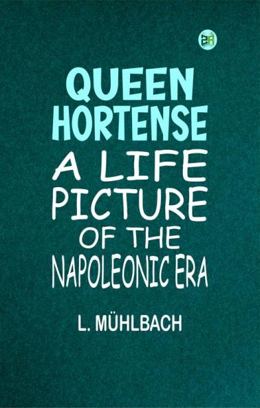 Queen Hortense: A Life Picture of the Napoleonic Era