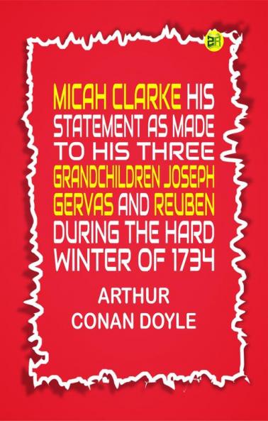 Micah Clarke His Statement as made to his three grandchildren Joseph Gervas and Reuben During the Hard Winter of 1734