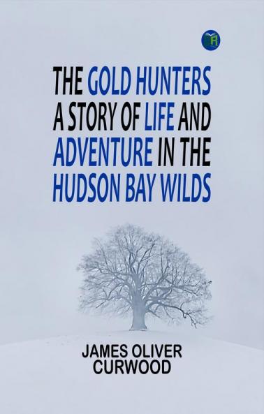 The Gold Hunters: A Story of Life and Adventure in the Hudson Bay Wilds