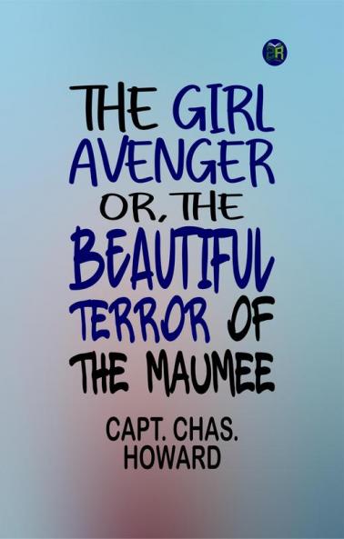 THE GIRL AVENGER; ORTHE BEAUTIFUL TERROR OF THE MAUMEE