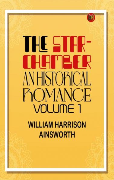 The Star-Chamber: An Historical Romance Volume 1