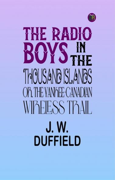 The Radio Boys in the Thousand Islands; Or The Yankee-Canadian Wireless Trail