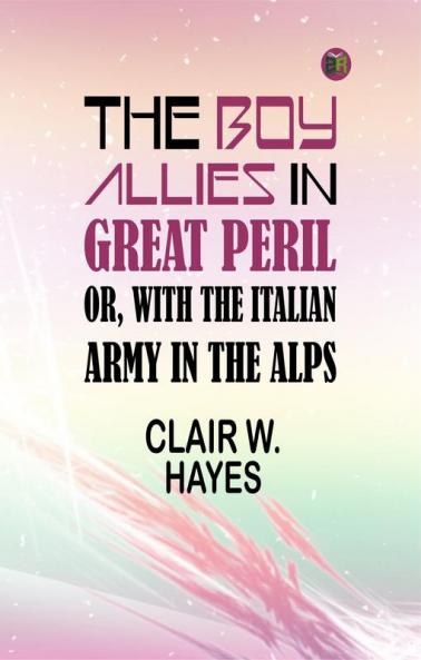 The Boy Allies in Great Peril; Or With the Italian Army in the Alps