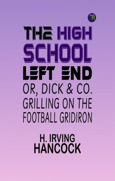 The High School Left End; or Dick & Co. Grilling on the Football Gridiron