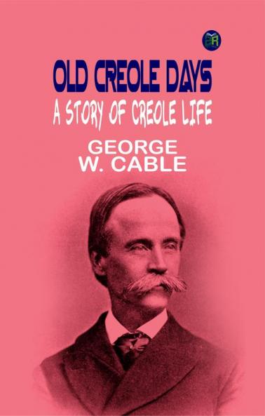 Old Creole Days: A Story of Creole Life
