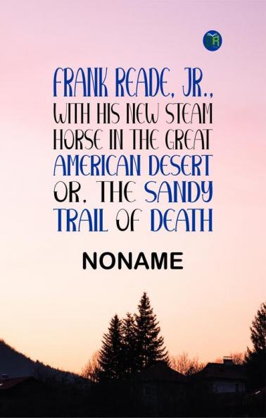 FRANK READE JR.  With His New Steam Horse in the Great American Desert; OR THE SANDY TRAIL OF DEATH.
