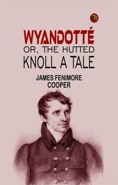WYANDOTTÉ; OR THE HUTTED KNOLL: A TALE