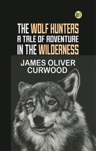 The Wolf Hunters: A Tale of Adventure in the Wilderness