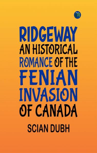 Ridgeway: An Historical Romance of the Fenian Invasion of Canada