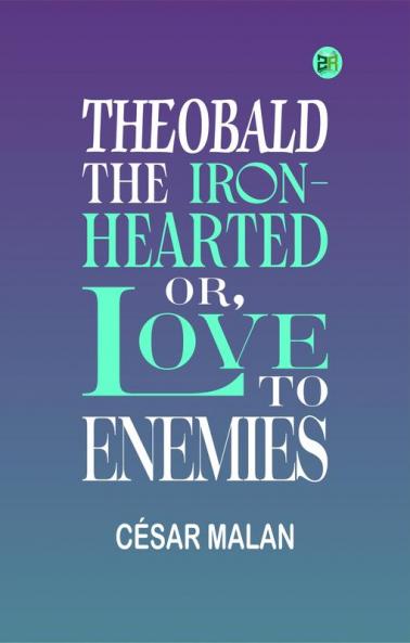 Theobald the Iron-Hearted; Or Love to Enemies