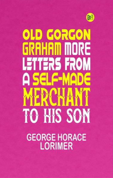 Old Gorgon Graham More Letters from a Self-Made Merchant to His Son