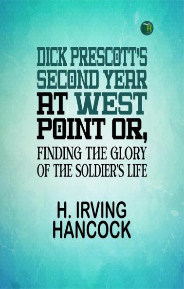 Dick Prescott's Second Year at West Point Or Finding the Glory of the Soldier's Life