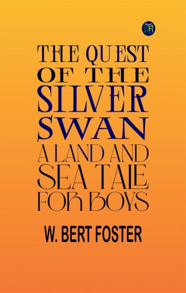 THE QUEST OF THE SILVER SWAN A Land and Sea Tale for Boys