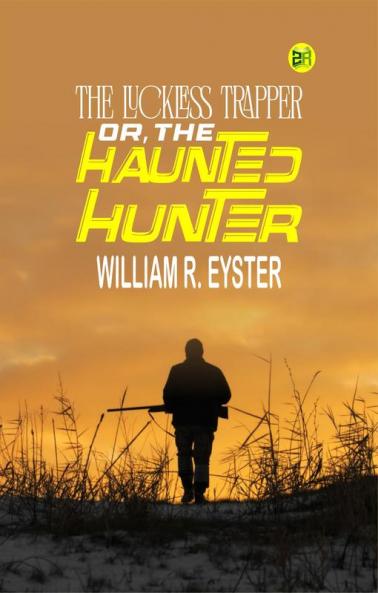 The luckless trapper; or The haunted hunter