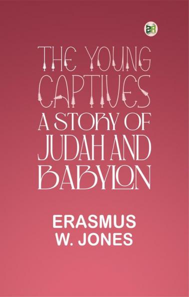 The Young Captives: A Story of Judah and Babylon