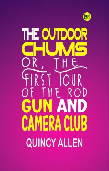 The Outdoor Chums; Or The First Tour of the Rod Gun and Camera Club