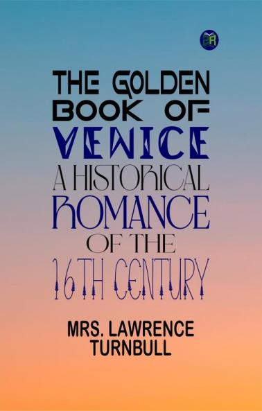 THE GOLDEN BOOK OF VENICE A Historical Romance of the 16th Century