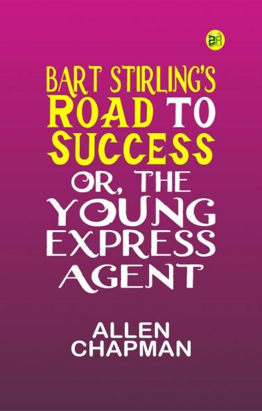 Bart Stirling's Road to Success; Or The Young Express Agent