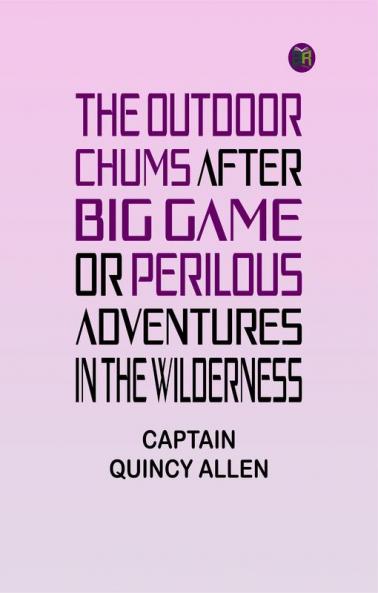 The Outdoor Chums After Big Game; Or Perilous Adventures in the Wilderness
