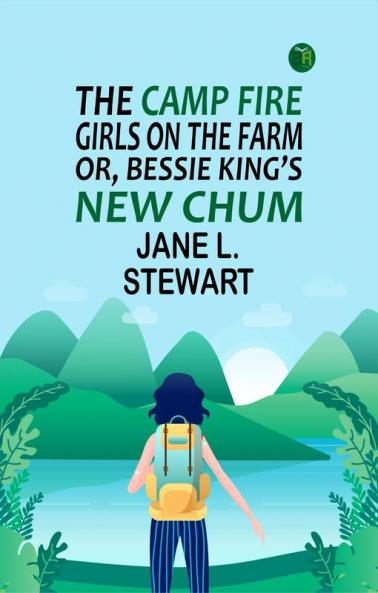 The Camp Fire Girls on the Farm; Or Bessie King's New Chum
