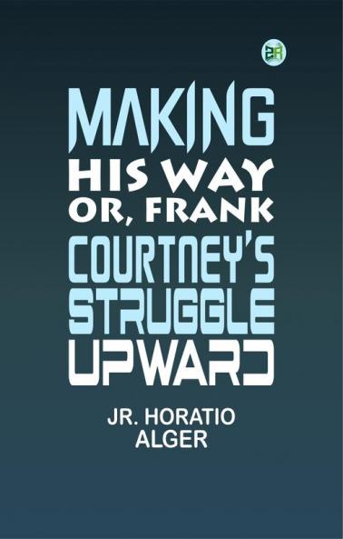 Making His Way; Or Frank Courtney's Struggle Upward