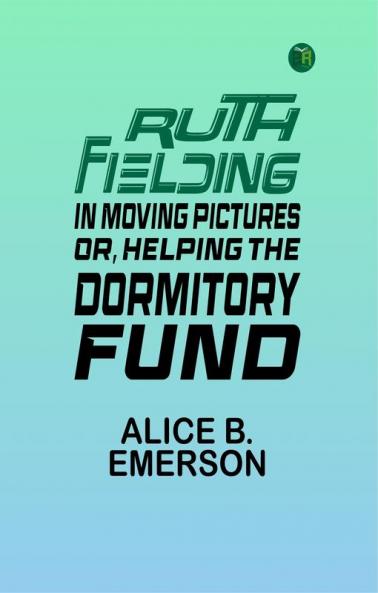 Ruth Fielding in Moving Pictures; Or Helping the Dormitory Fund
