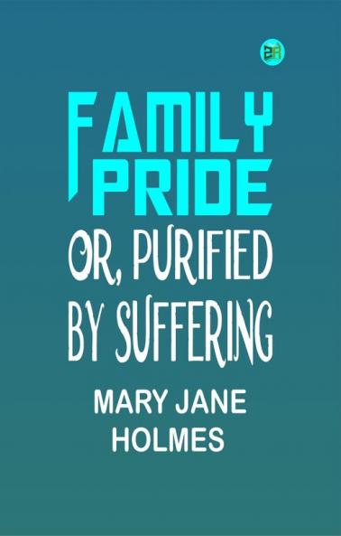 Family Pride; Or Purified by Suffering