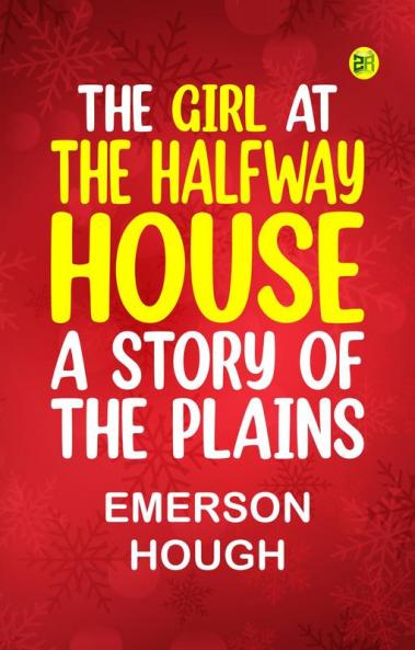 The Girl at the Halfway House A Story of the Plains