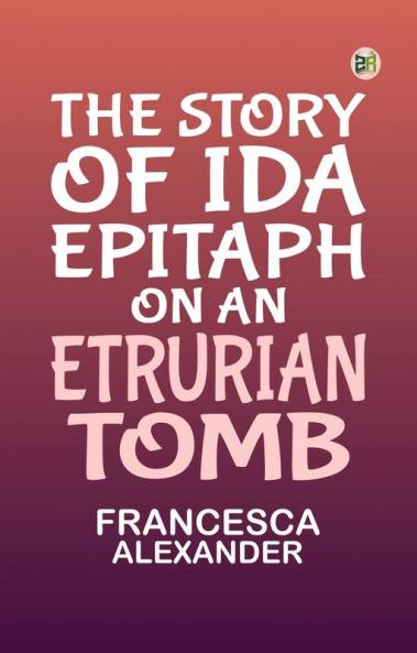 The Story Of Ida: Epitaph On An Etrurian Tomb