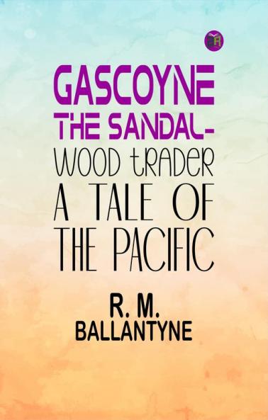 Gascoyne The Sandal-Wood Trader: A Tale of the Pacific