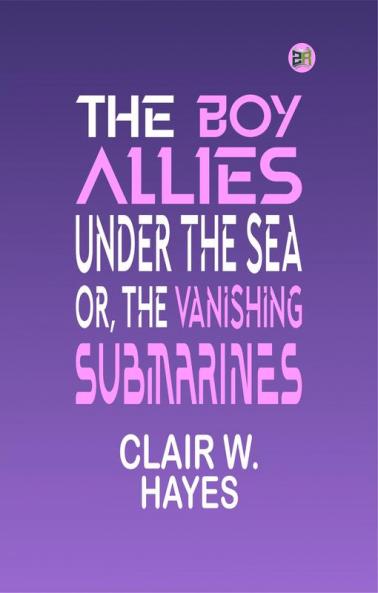 The Boy Allies Under the Sea; Or The Vanishing Submarines