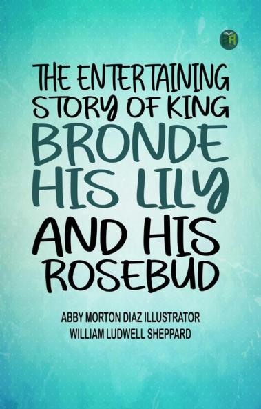 The entertaining story of King Brondé his Lily and his Rosebud
