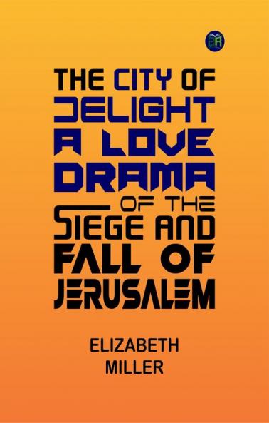 The City of Delight: A Love Drama of the Siege and Fall of Jerusalem