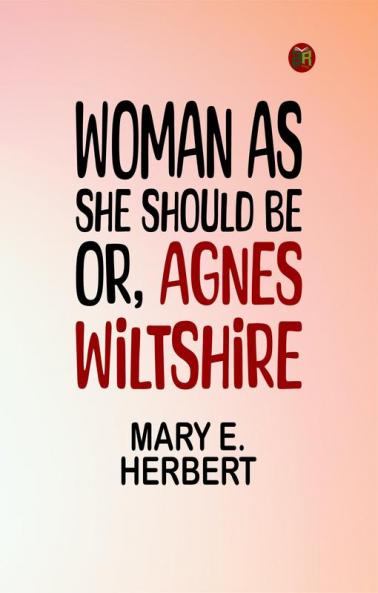 Woman As She Should Be; Or Agnes Wiltshire