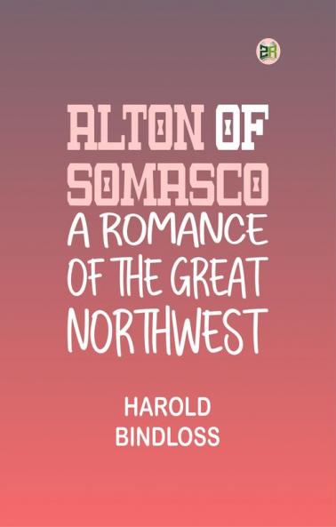 Alton of Somasco: A Romance of the Great Northwest