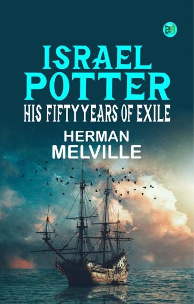 Israel Potter: His Fifty Years of Exile