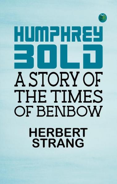 Humphrey Bold: A Story of the Times of Benbow