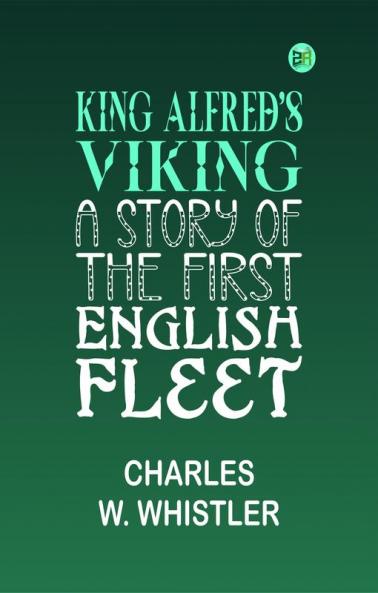 King Alfred's Viking: A Story of the First English Fleet