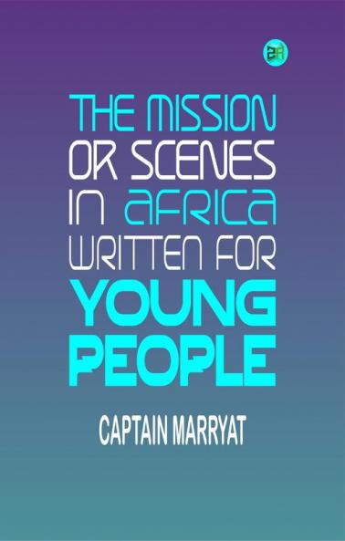 THE MISSION OR SCENES IN AFRICA WRITTEN FOR YOUNG PEOPLE