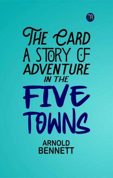 The Card a Story of Adventure in the Five Towns