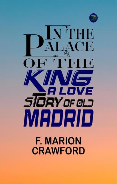 In the Palace of the King: A Love Story of Old Madrid
