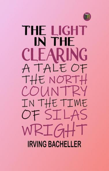 The Light in the Clearing: A Tale of the North Country in the Time of Silas Wright