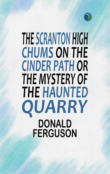 The Scranton High Chums on the Cinder Path Or The Mystery of the Haunted Quarry