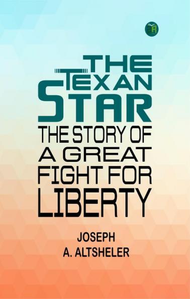 The Texan Star: The Story of a Great Fight for Liberty