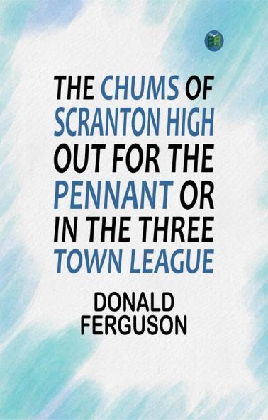The Chums of Scranton High out for the Pennant or In the Three Town League