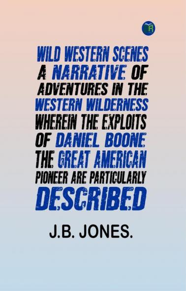 Wild Western Scenes A Narrative of Adventures in the Western Wilderness Wherein the Exploits of Daniel Boone the Great American Pioneer are Particularly Described