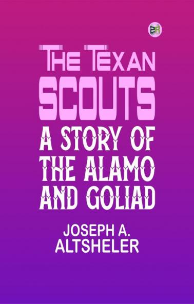 The Texan Scouts: A Story of the Alamo and Goliad