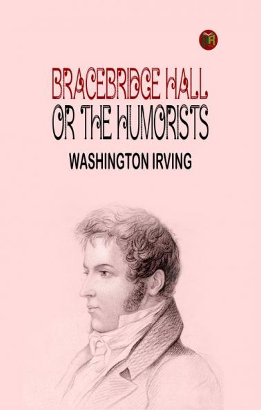 Bracebridge Hall or The Humorists