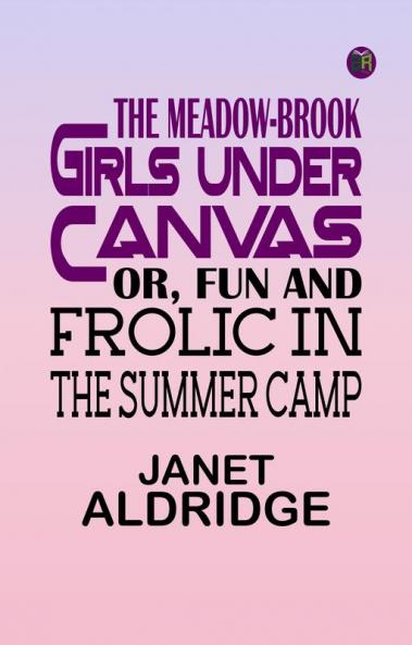 The Meadow-Brook Girls Under Canvas; Or Fun and Frolic in the Summer Camp