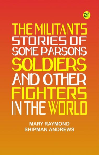 The Militants Stories of Some Parsons Soldiers and Other Fighters in the World